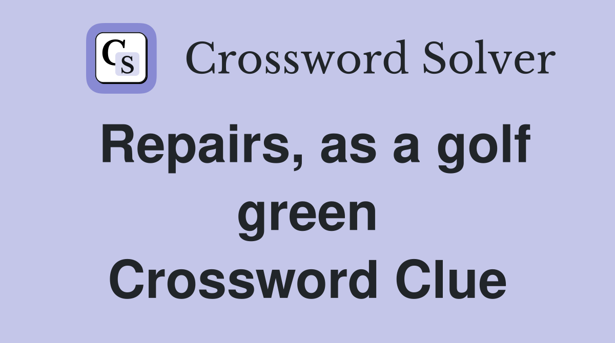 Repairs, as a golf green Crossword Clue