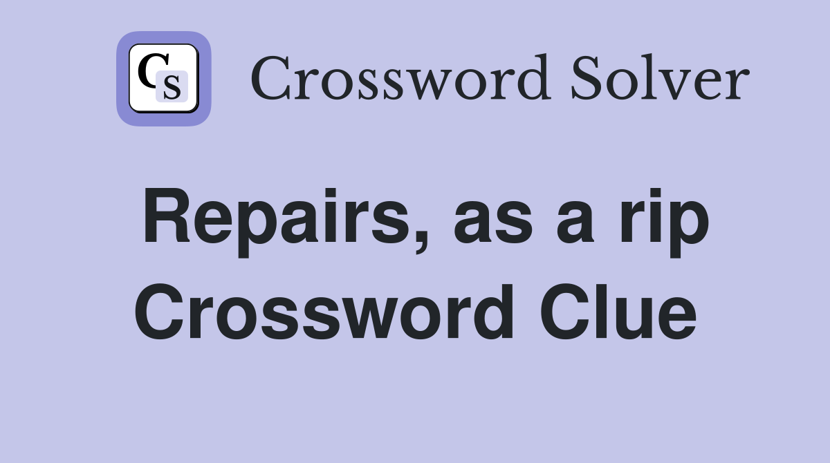 Repairs, as a rip Crossword Clue