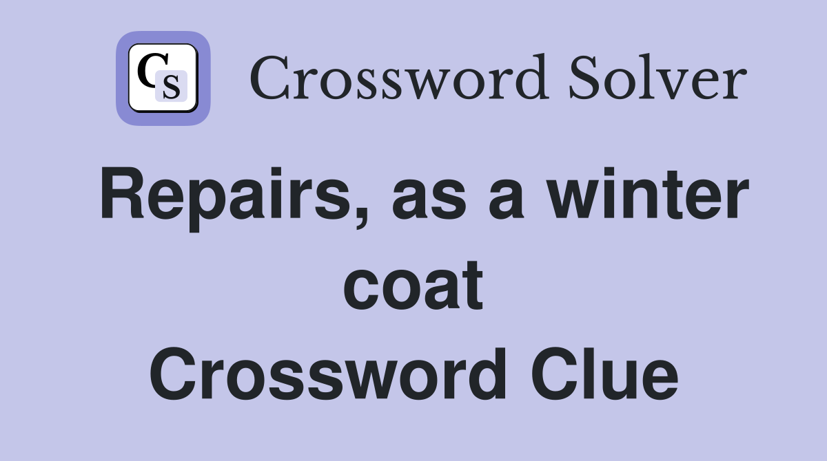 Repairs, as a winter coat Crossword Clue
