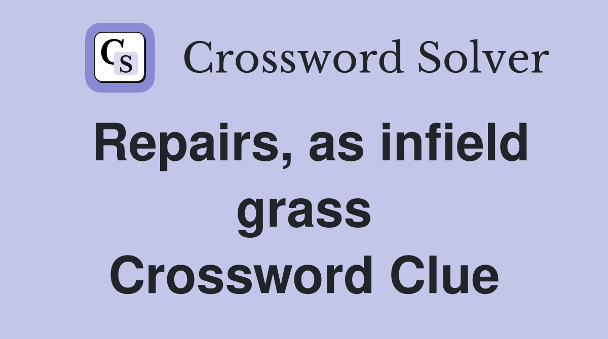 Repairs, as infield grass Crossword Clue