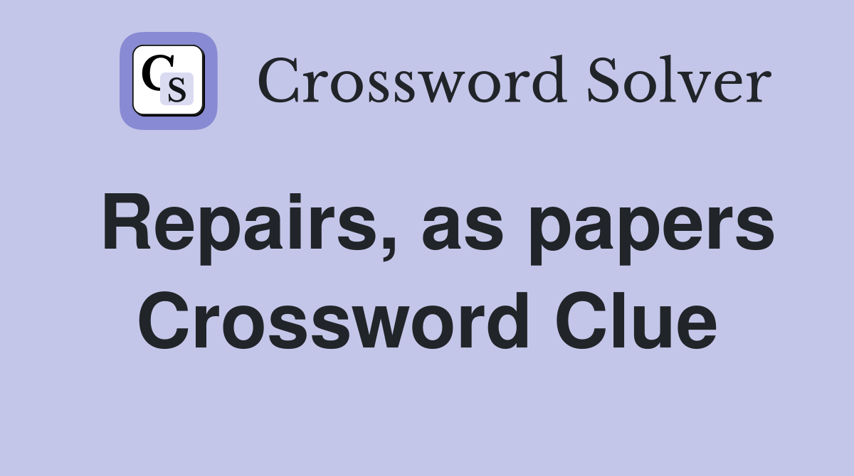 Repairs, as papers Crossword Clue