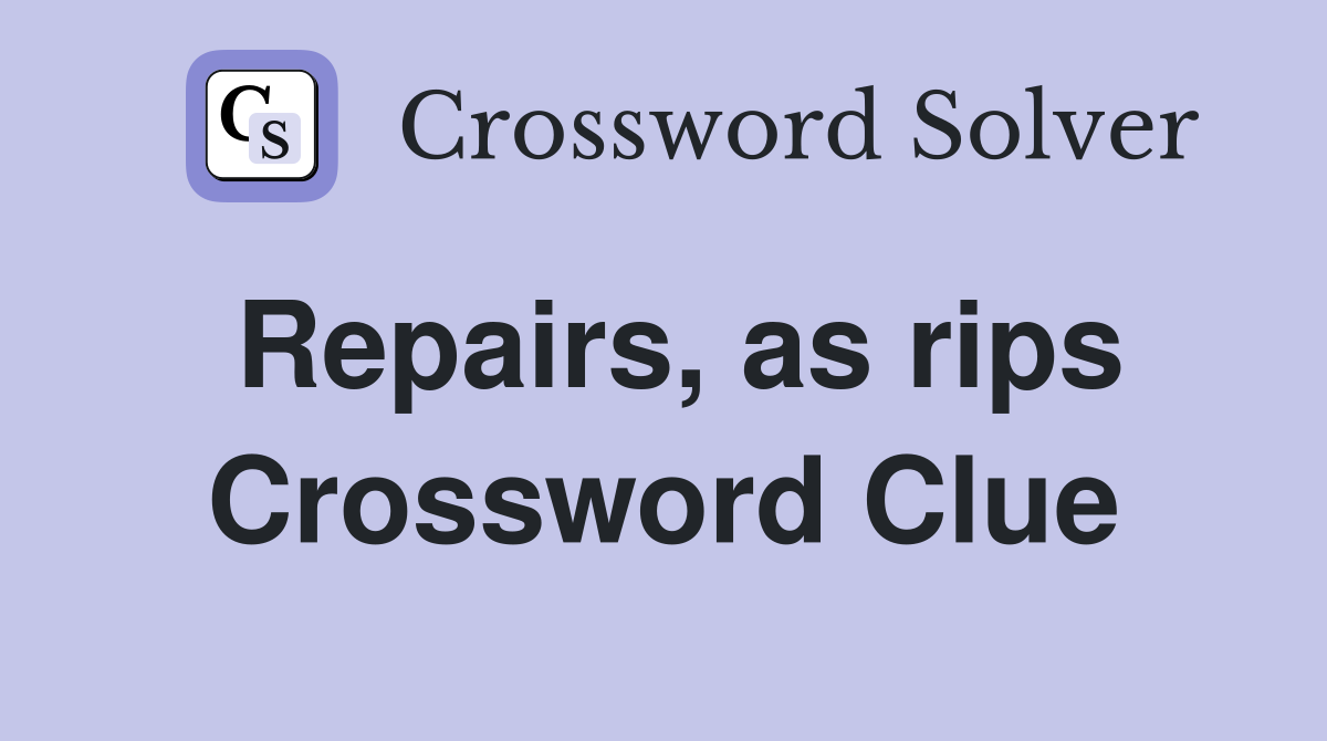 Repairs, as rips Crossword Clue