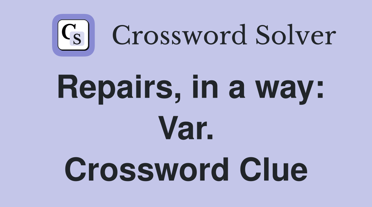 Repairs, in a way: Var. Crossword Clue
