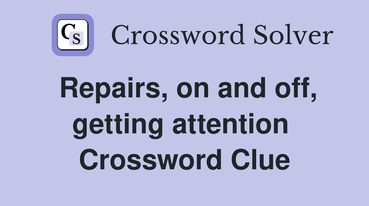 Repairs, on and off, getting attention  Crossword Clue