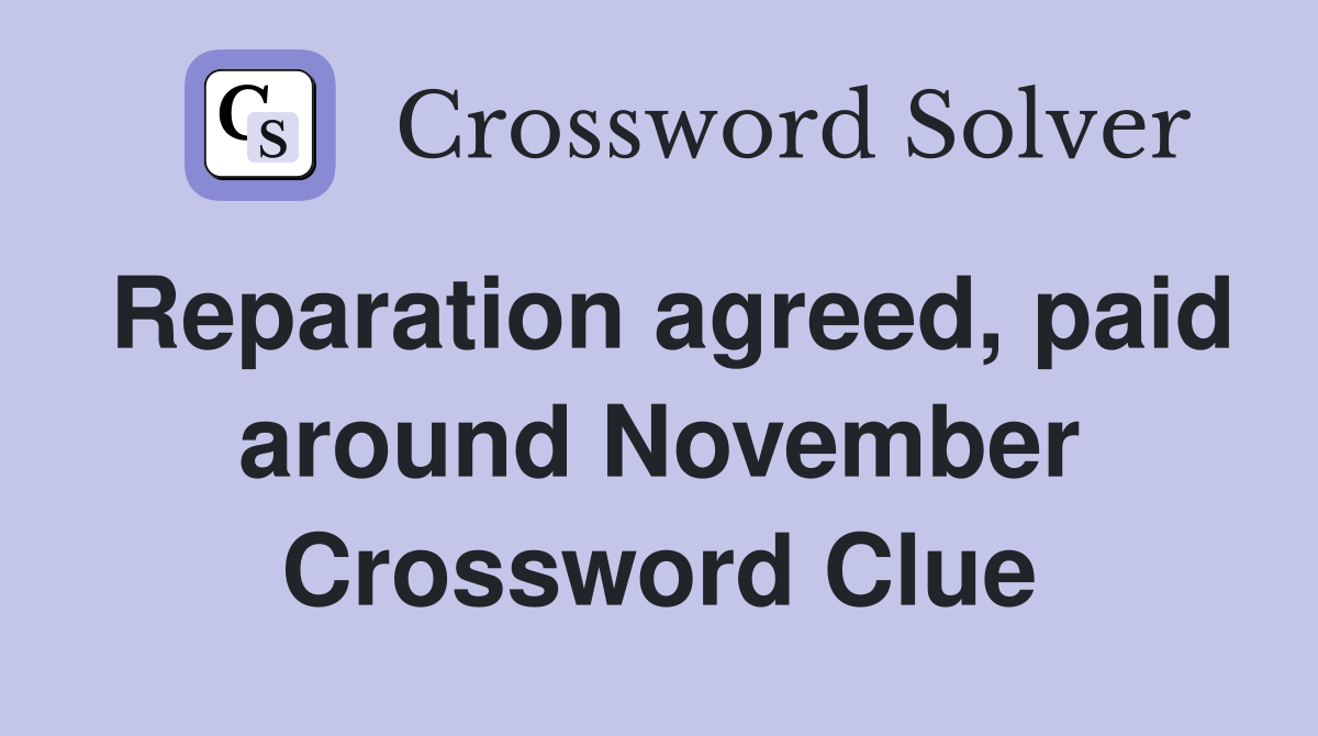 Reparation agreed, paid around November Crossword Clue