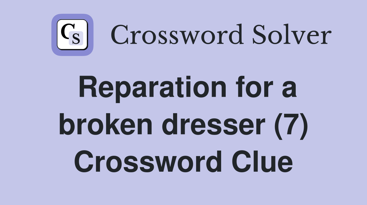 Reparation for a broken dresser (7) Crossword Clue