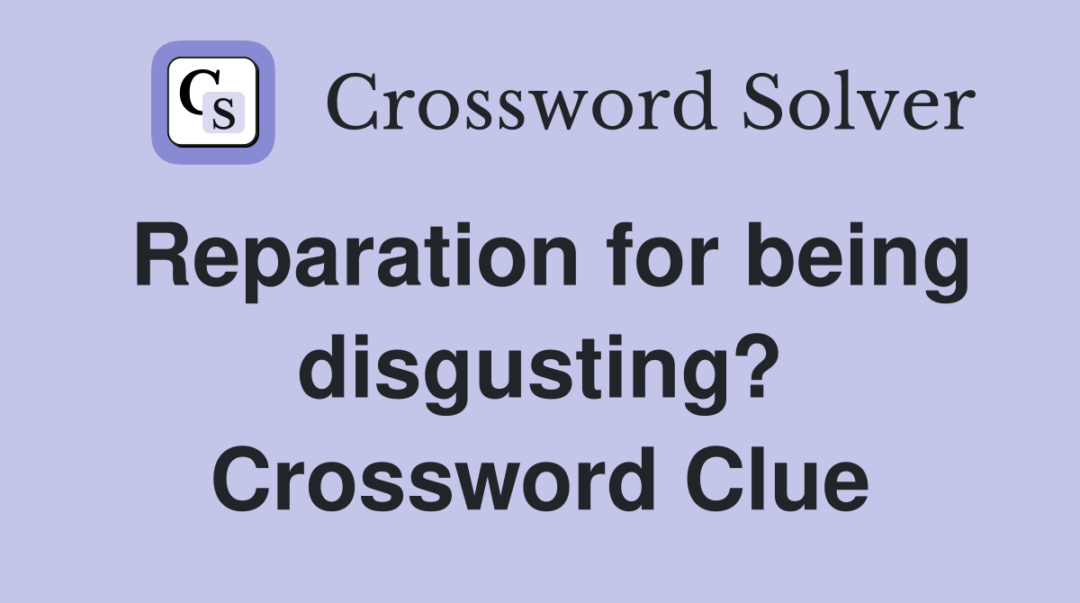 Reparation for being disgusting? Crossword Clue