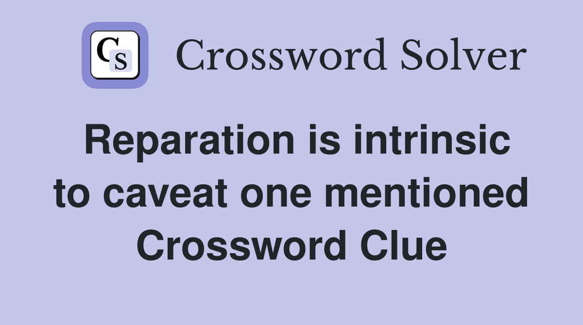 Reparation is intrinsic to caveat one mentioned Crossword Clue