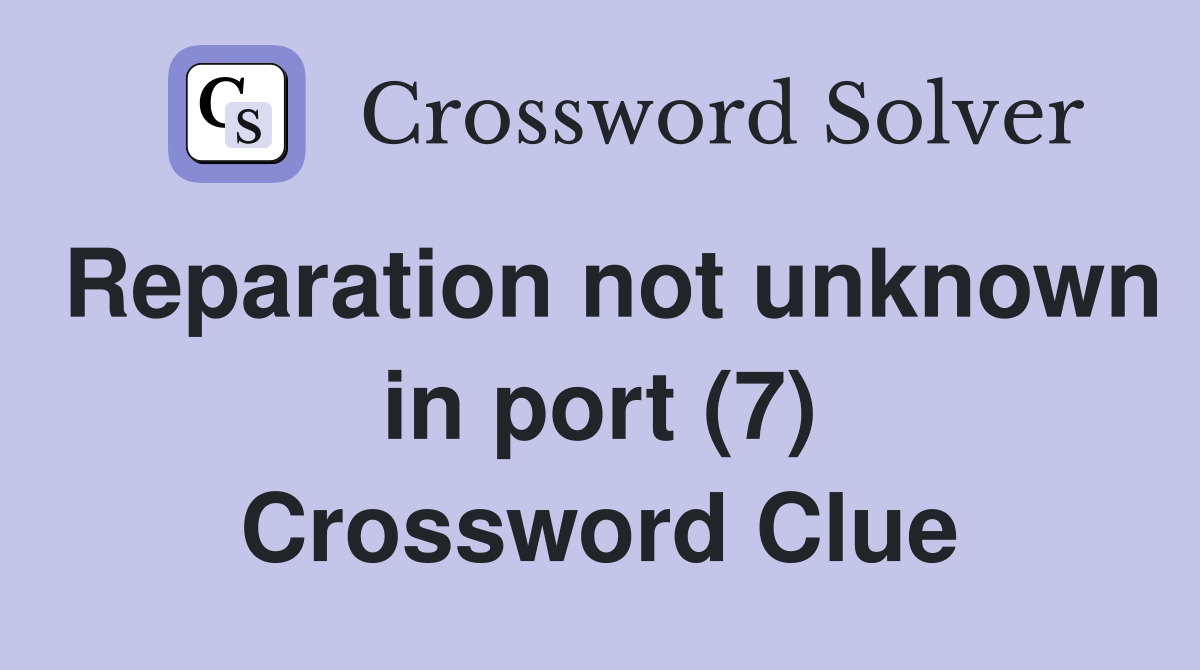 Reparation not unknown in port (7) Crossword Clue