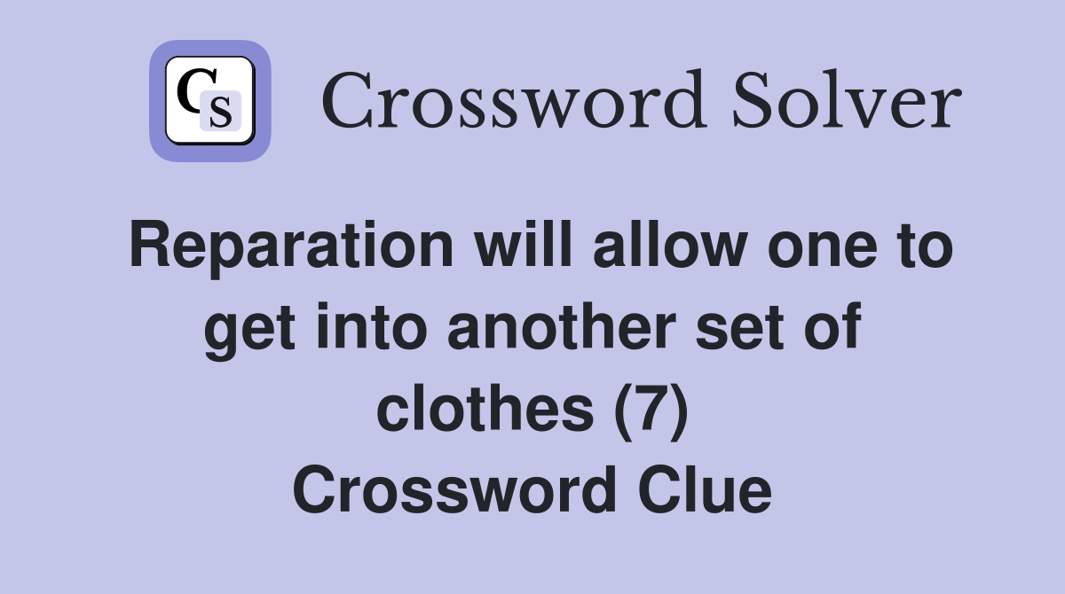 Reparation will allow one to get into another set of clothes (7) Crossword Clue