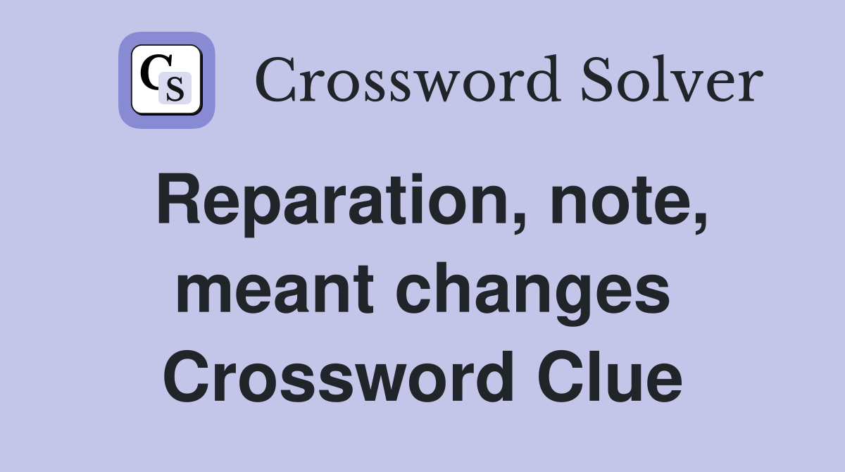 Reparation, note, meant changes Crossword Clue