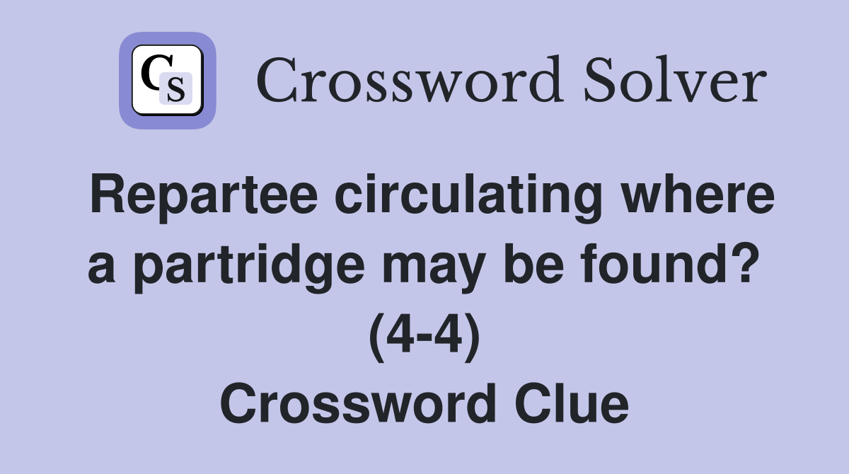 Repartee circulating where a partridge may be found? (4-4) Crossword Clue
