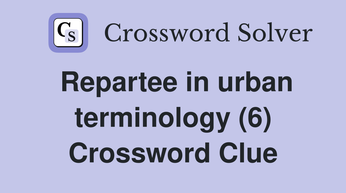Repartee in urban terminology (6) Crossword Clue