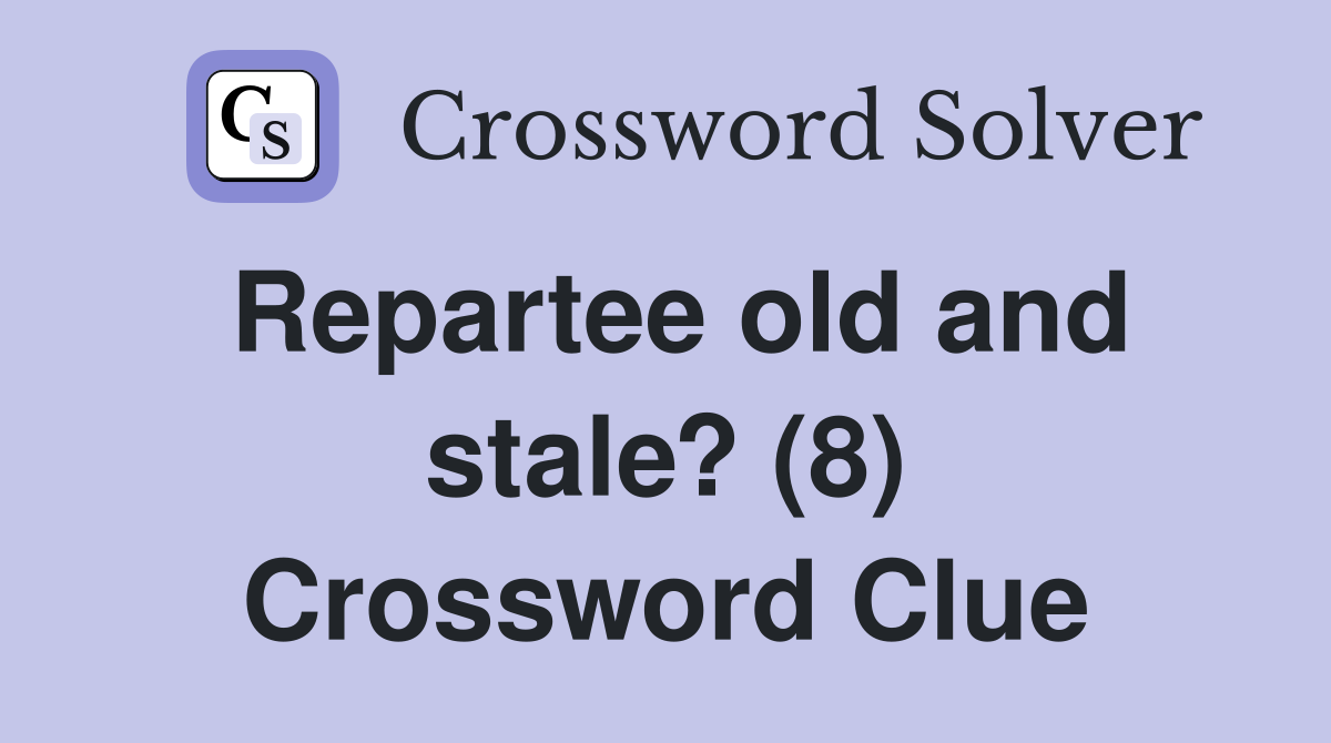 Repartee old and stale? (8) Crossword Clue