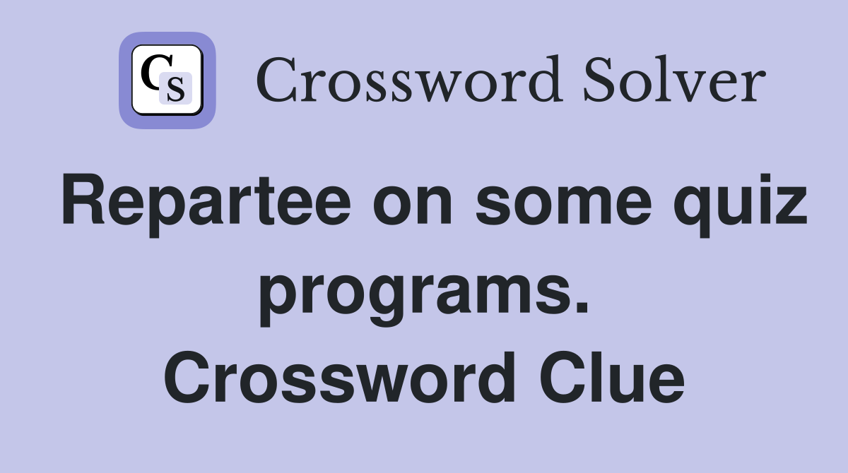 Repartee on some quiz programs. Crossword Clue