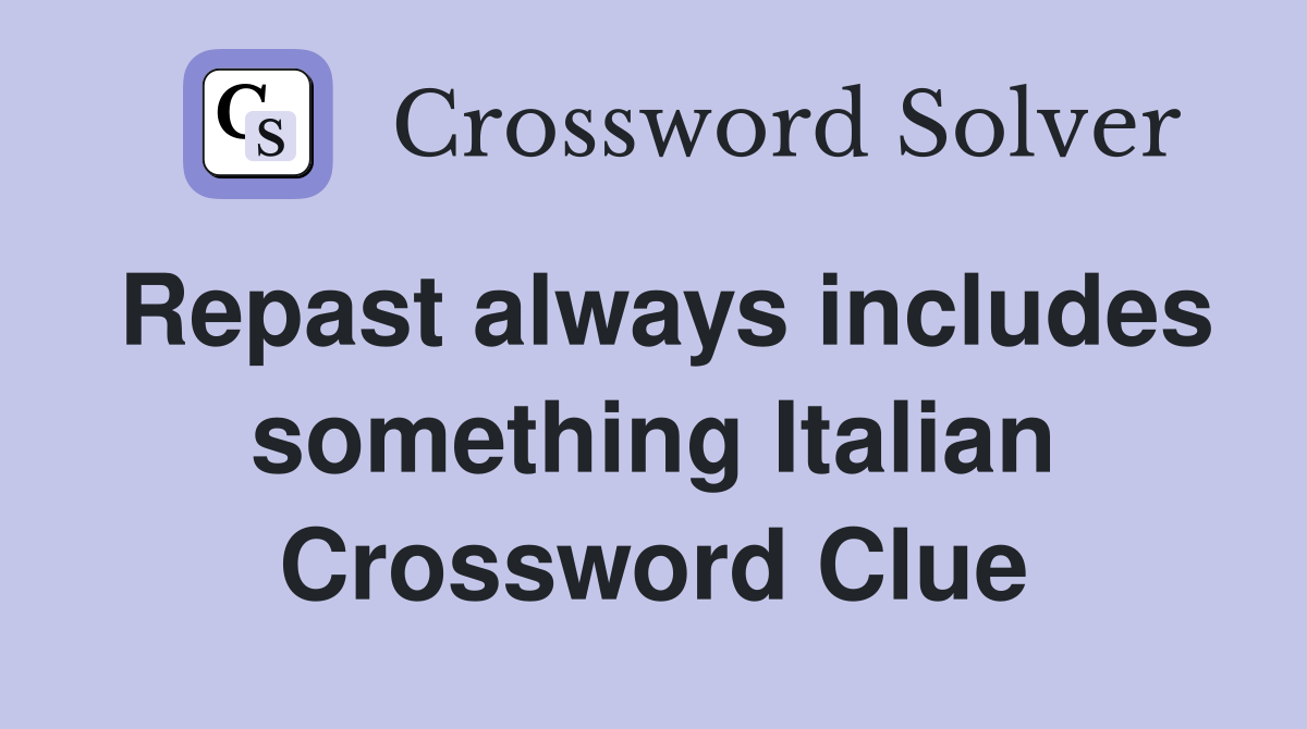 Repast always includes something Italian Crossword Clue