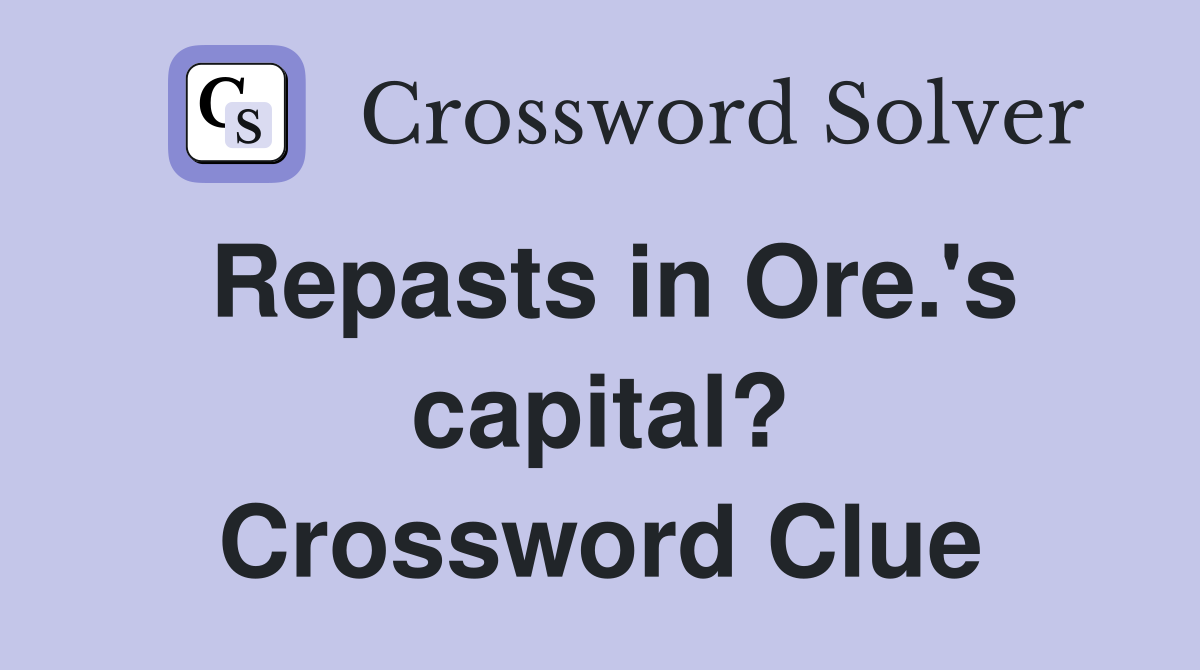 Repasts in Ore.'s capital? Crossword Clue