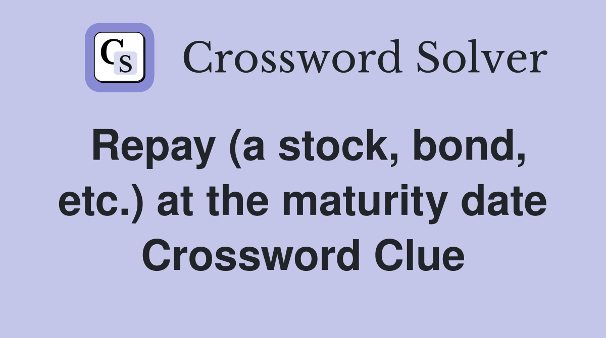 Repay (a stock, bond, etc.) at the maturity date Crossword Clue