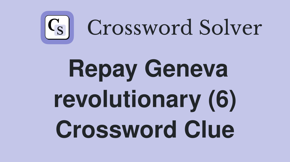 Repay Geneva revolutionary (6) Crossword Clue