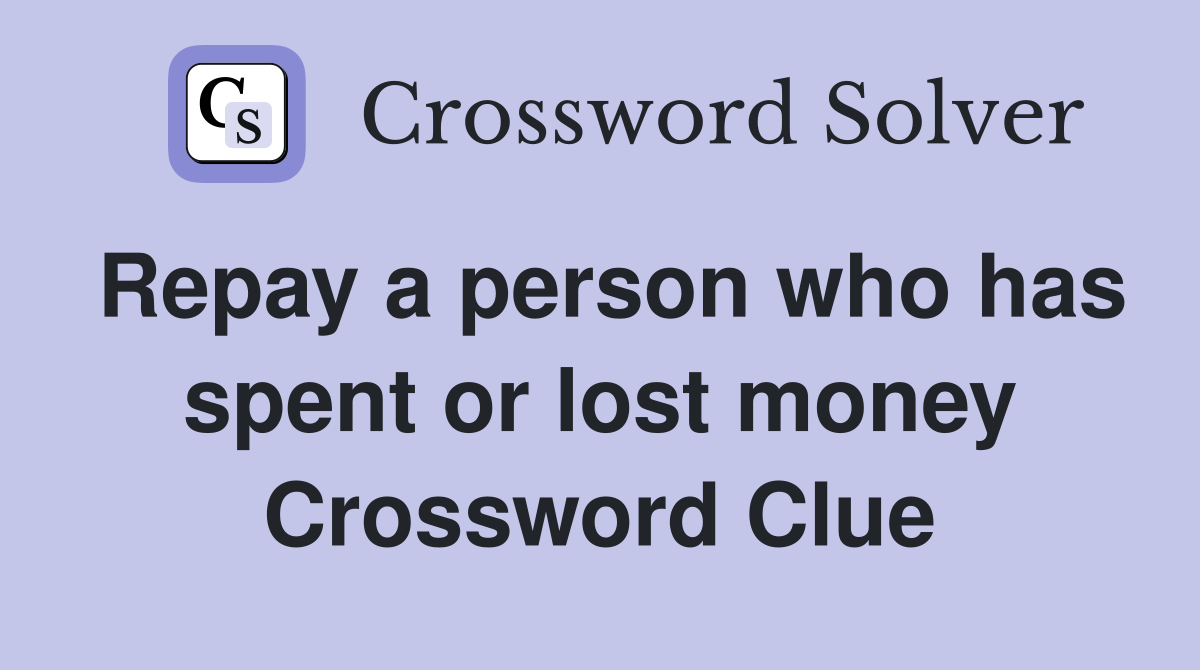 Repay a person who has spent or lost money Crossword Clue