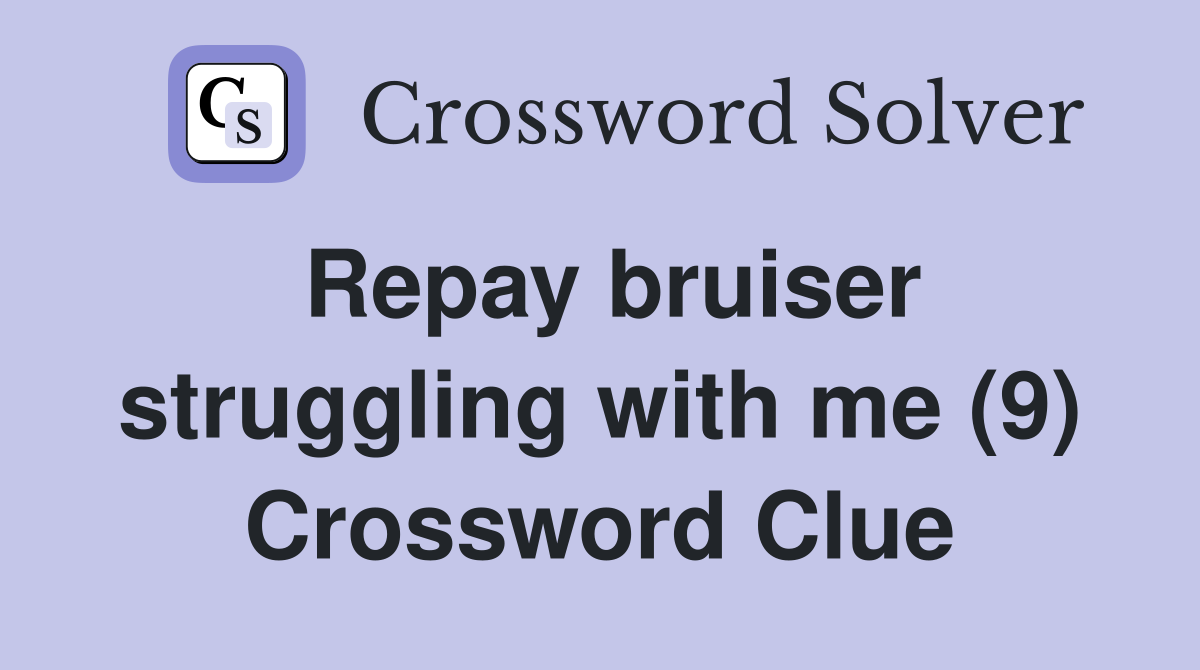 Repay bruiser struggling with me (9) Crossword Clue