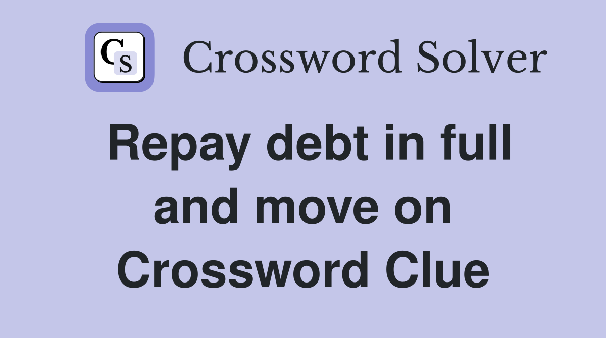 Repay debt in full and move on Crossword Clue