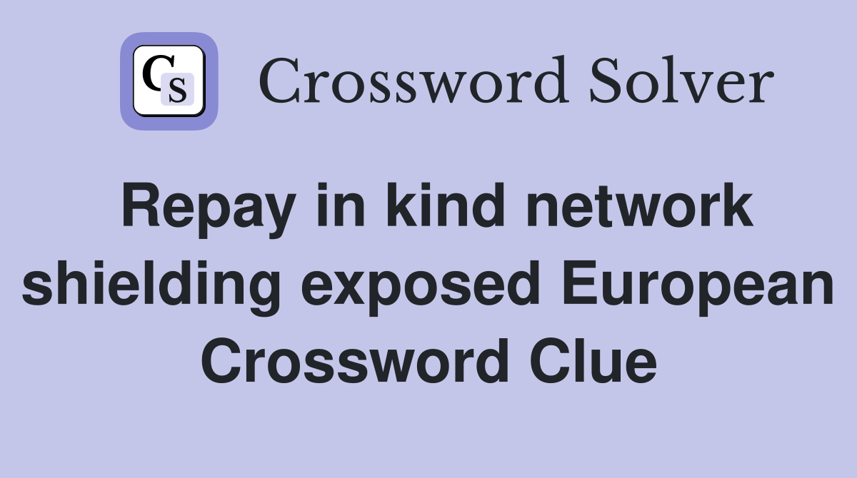 Repay in kind network shielding exposed European Crossword Clue