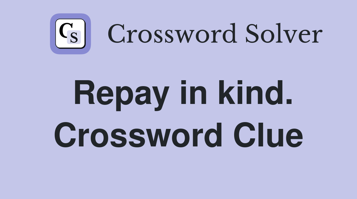 Repay in kind. Crossword Clue