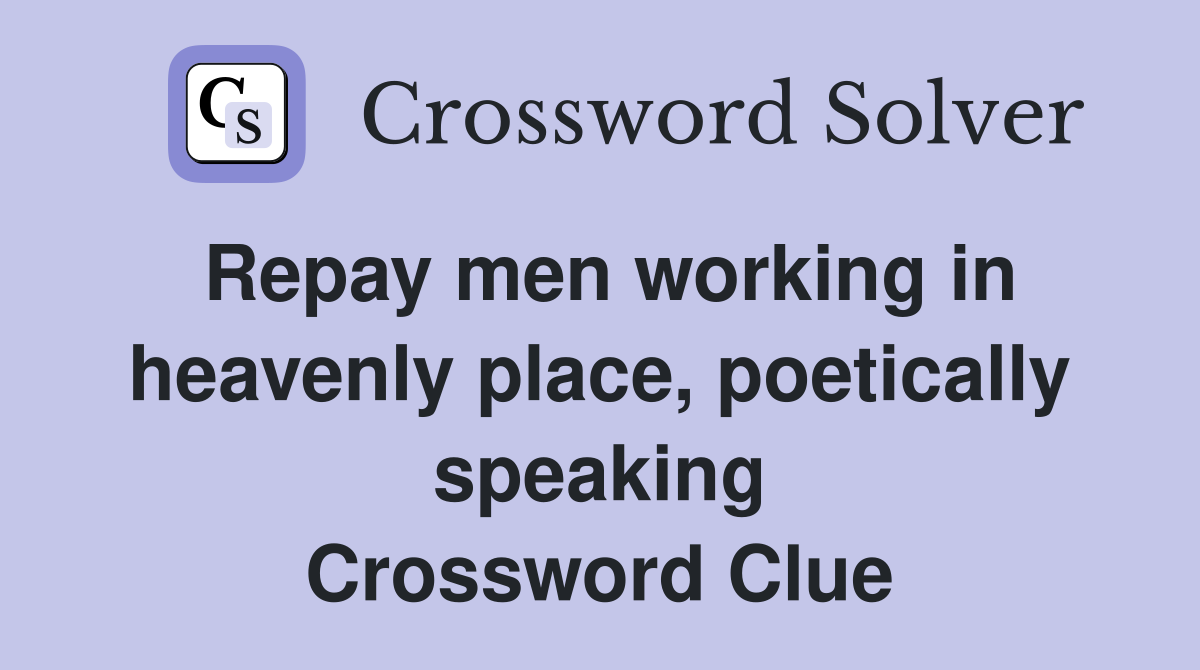 Repay men working in heavenly place, poetically speaking Crossword Clue