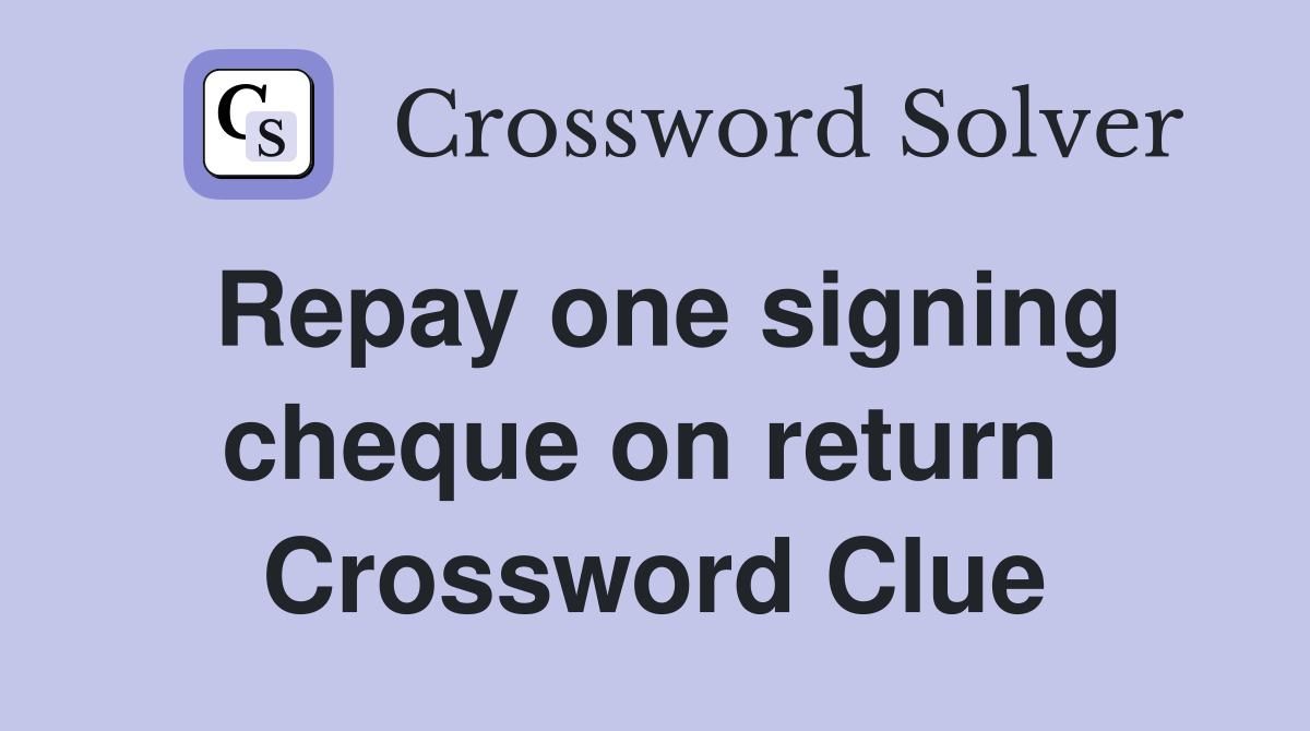 Repay one signing cheque on return  Crossword Clue