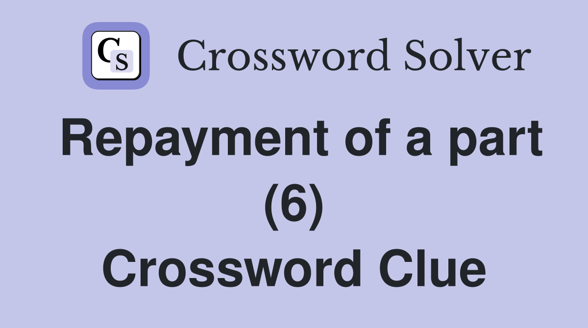 Repayment of a part (6) Crossword Clue