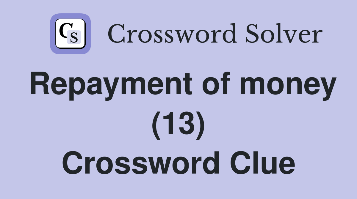 Repayment of money (13) Crossword Clue