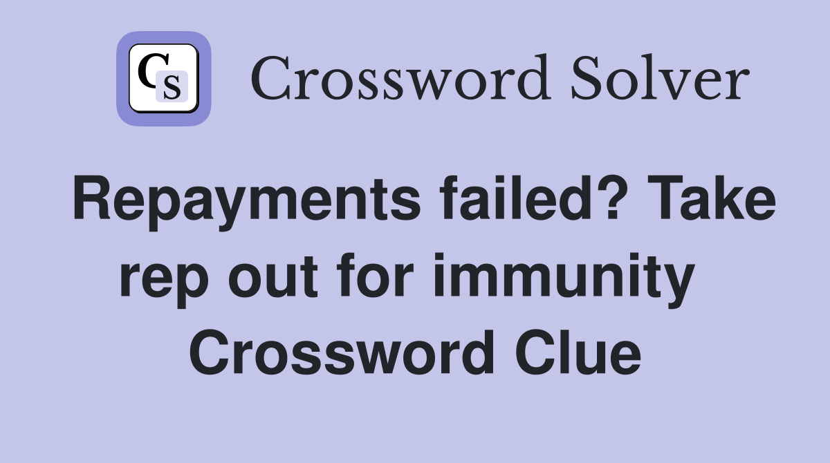 Repayments failed? Take rep out for immunity  Crossword Clue