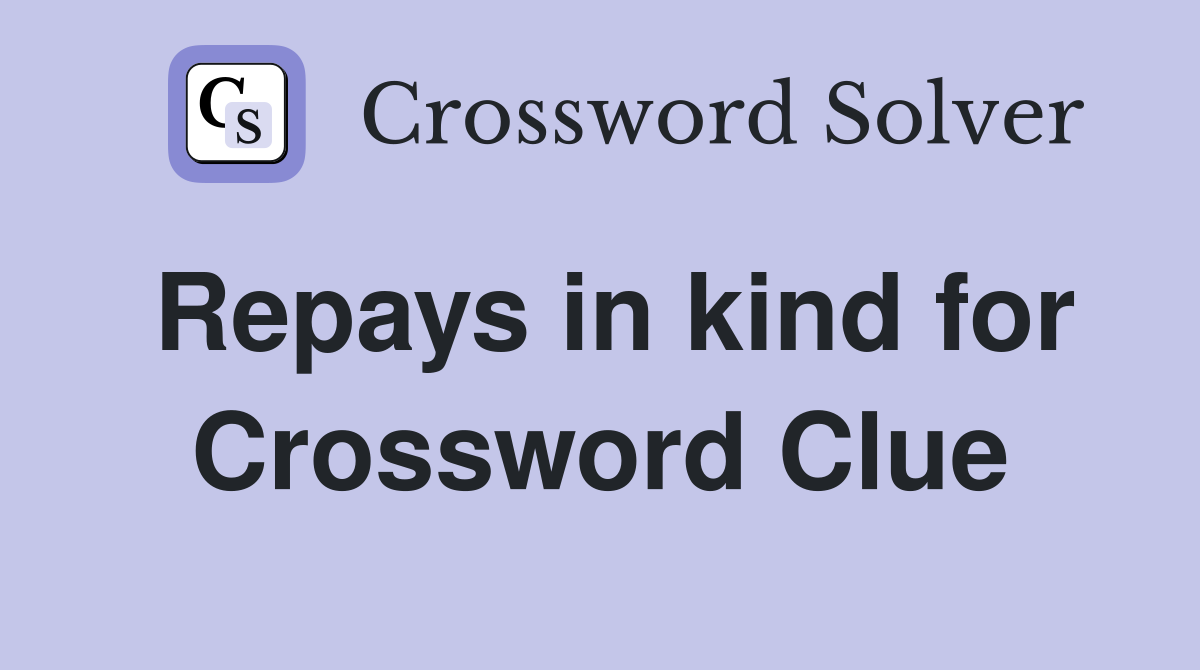 Repays in kind for Crossword Clue