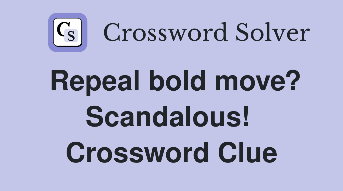 Repeal bold move? Scandalous!  Crossword Clue