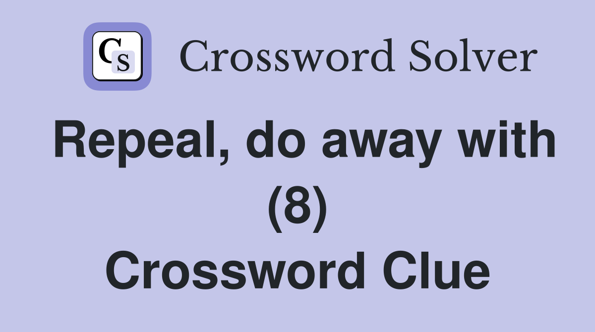 Repeal, do away with (8) Crossword Clue