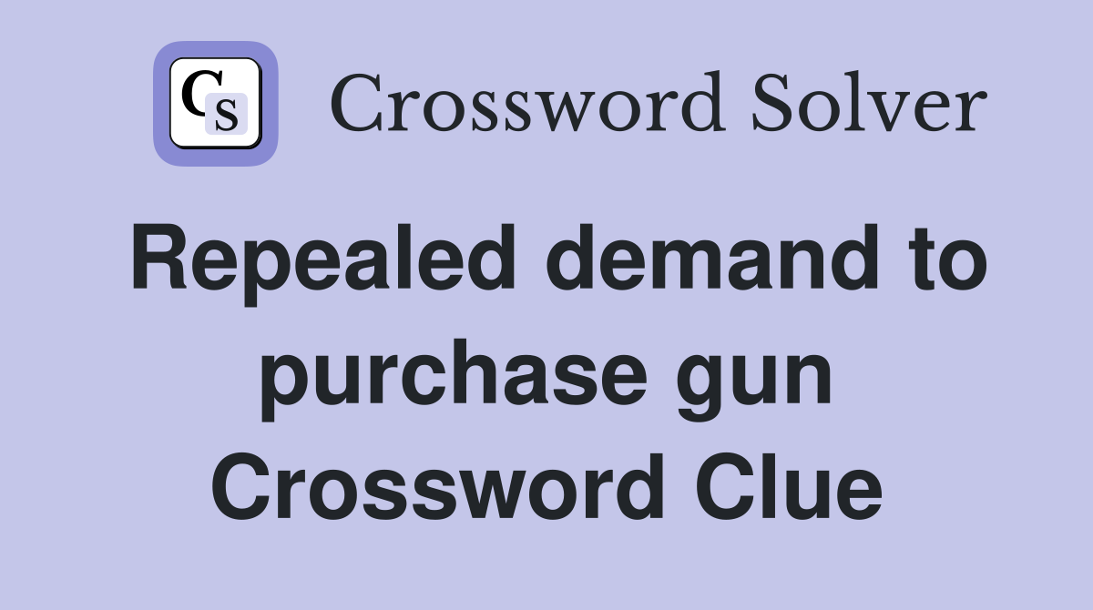 Repealed demand to purchase gun Crossword Clue