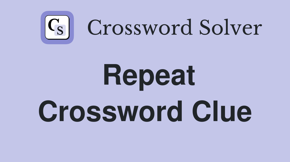 Repeat Crossword Clue Answers Crossword Solver