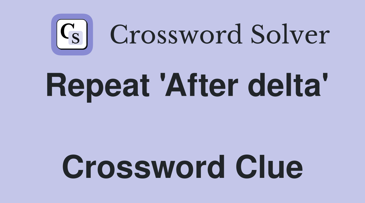 Repeat 'After delta'  Crossword Clue