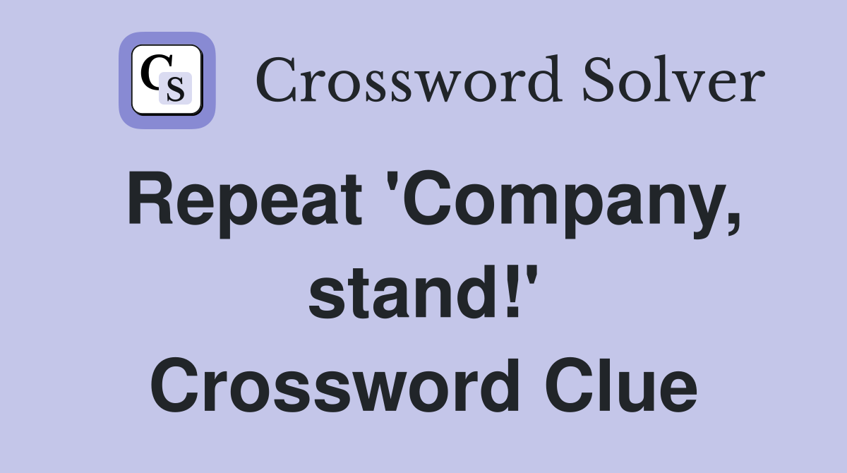 Repeat 'Company, stand!' Crossword Clue