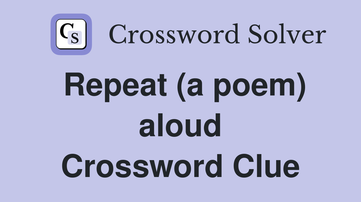 Repeat (a poem) aloud Crossword Clue