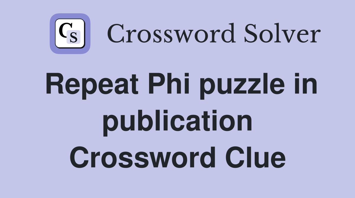 Repeat Phi puzzle in publication Crossword Clue