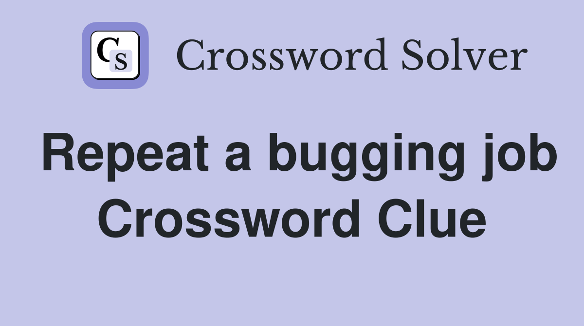 Repeat a bugging job Crossword Clue