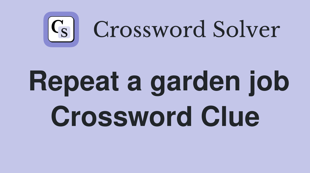 Repeat a garden job Crossword Clue