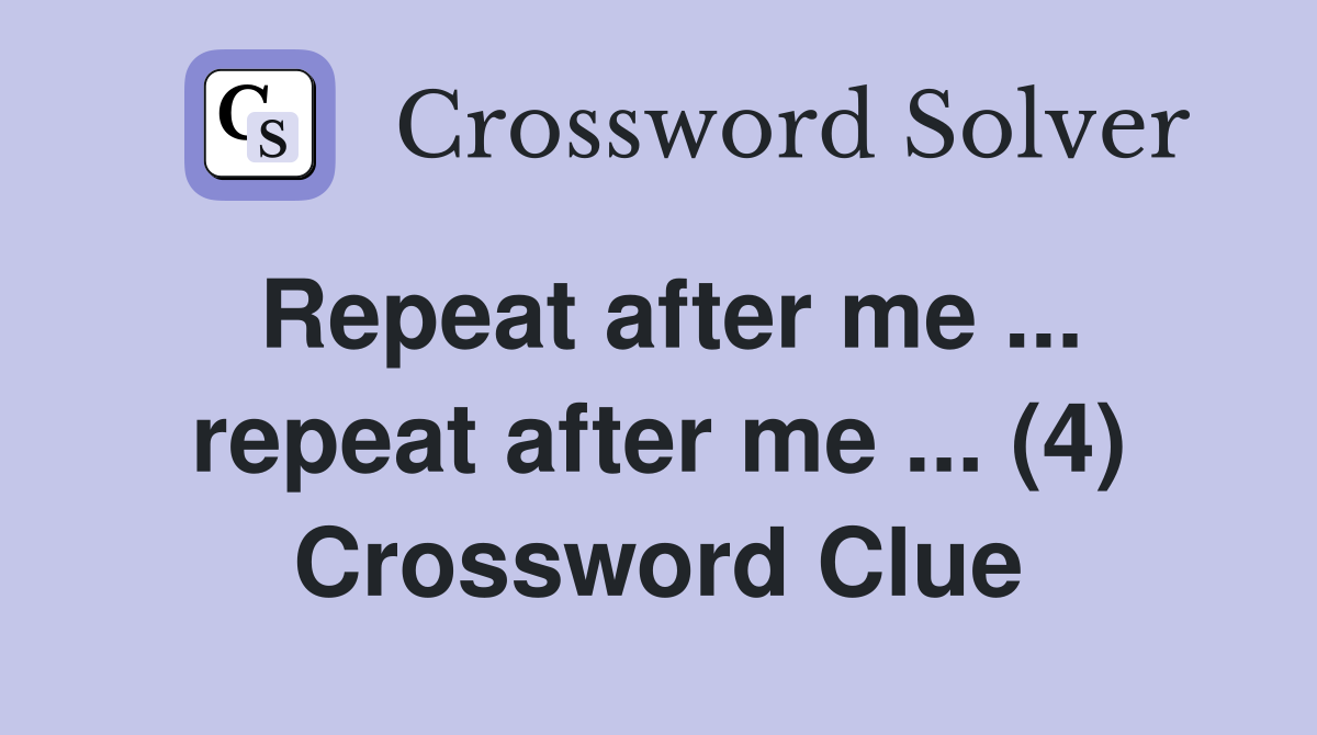Repeat after me ... repeat after me ... (4) Crossword Clue