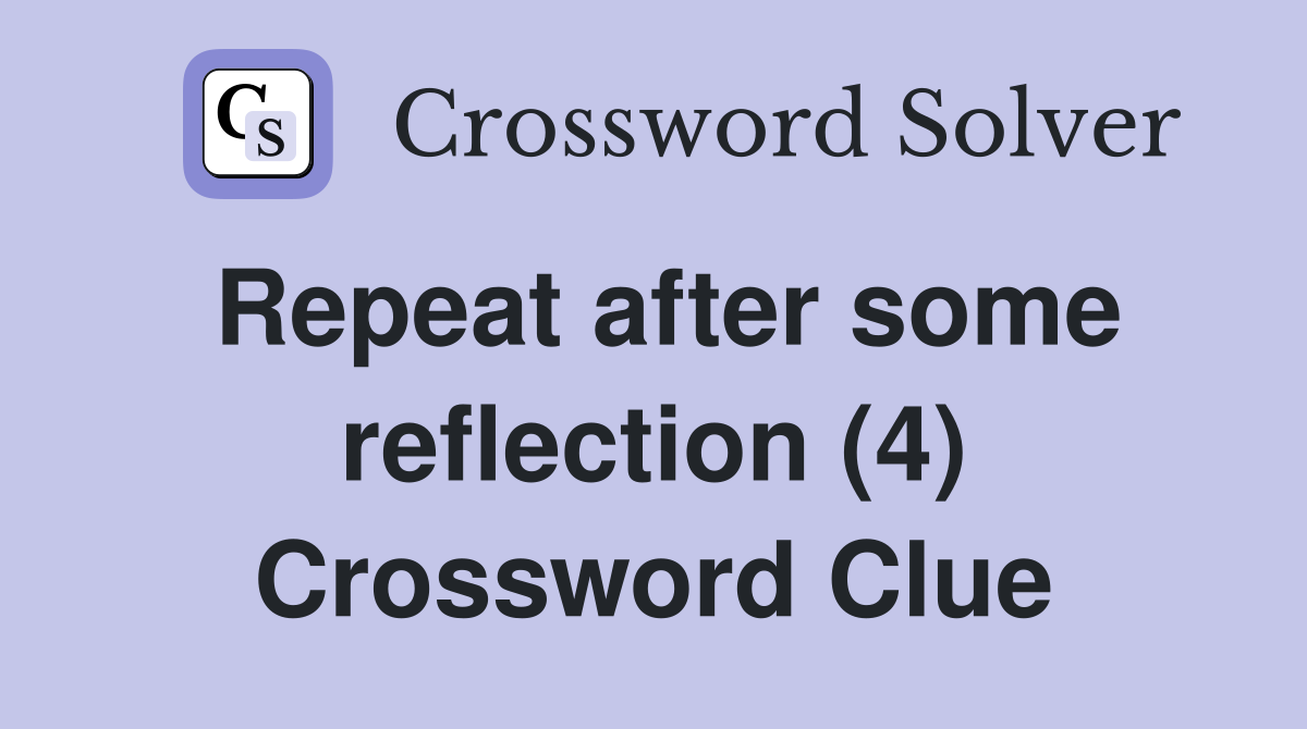 Repeat after some reflection (4) Crossword Clue