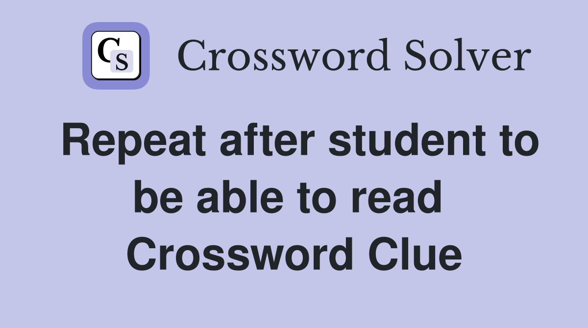 Repeat after student to be able to read  Crossword Clue