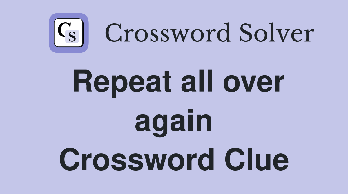 Repeat all over again Crossword Clue