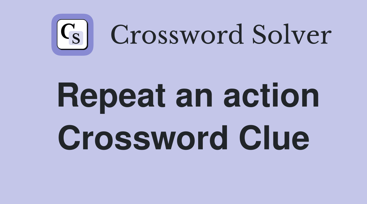 Repeat an action Crossword Clue
