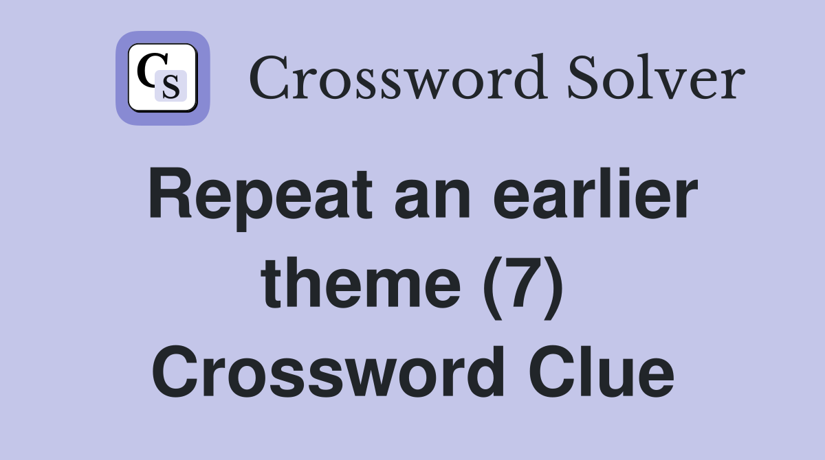 Repeat an earlier theme (7) Crossword Clue